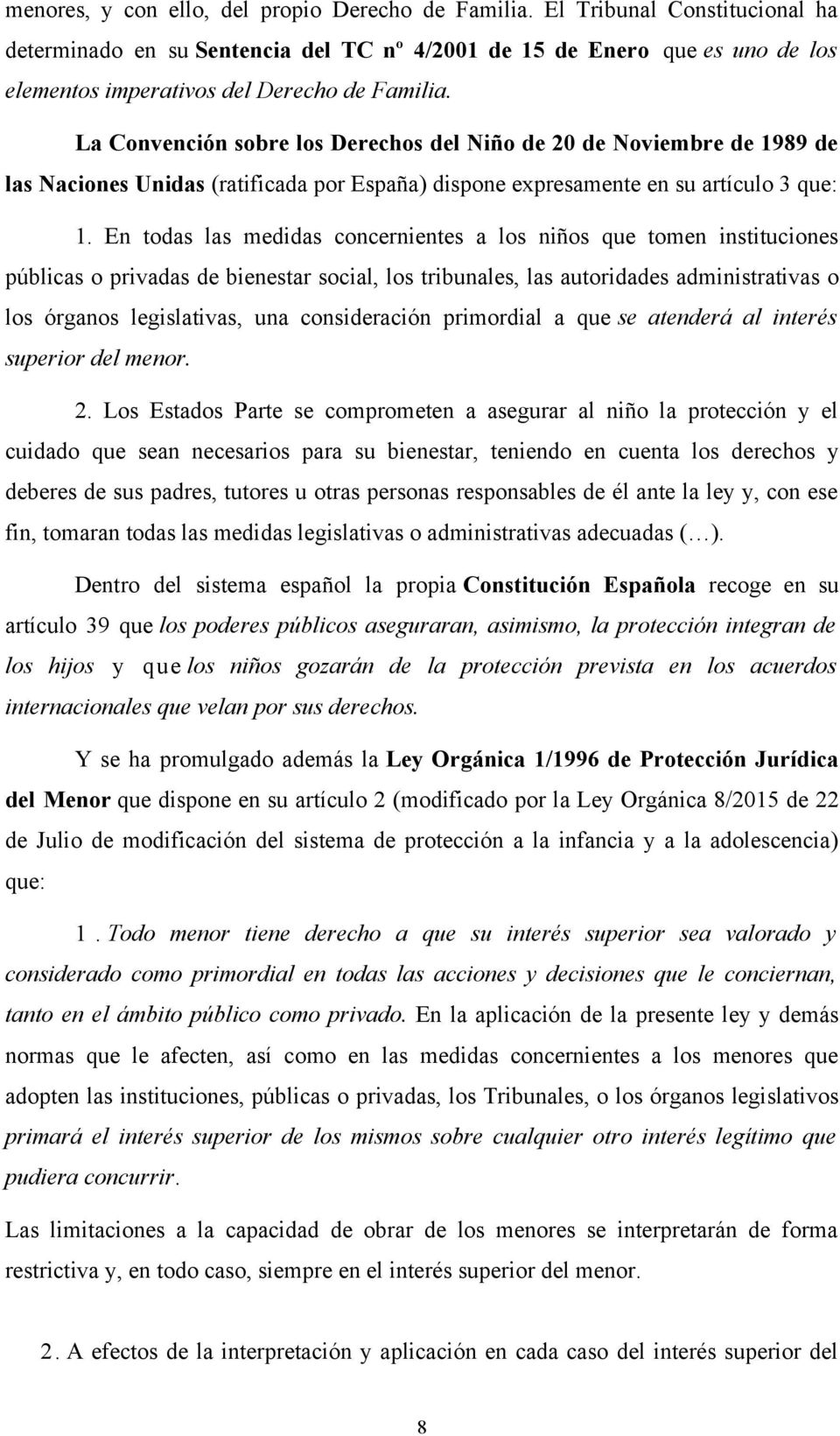 La Convención sobre los Derechos del Niño de 20 de Noviembre de 1989 de las Naciones Unidas (ratificada por España) dispone expresamente en su artículo 3 que: 1.