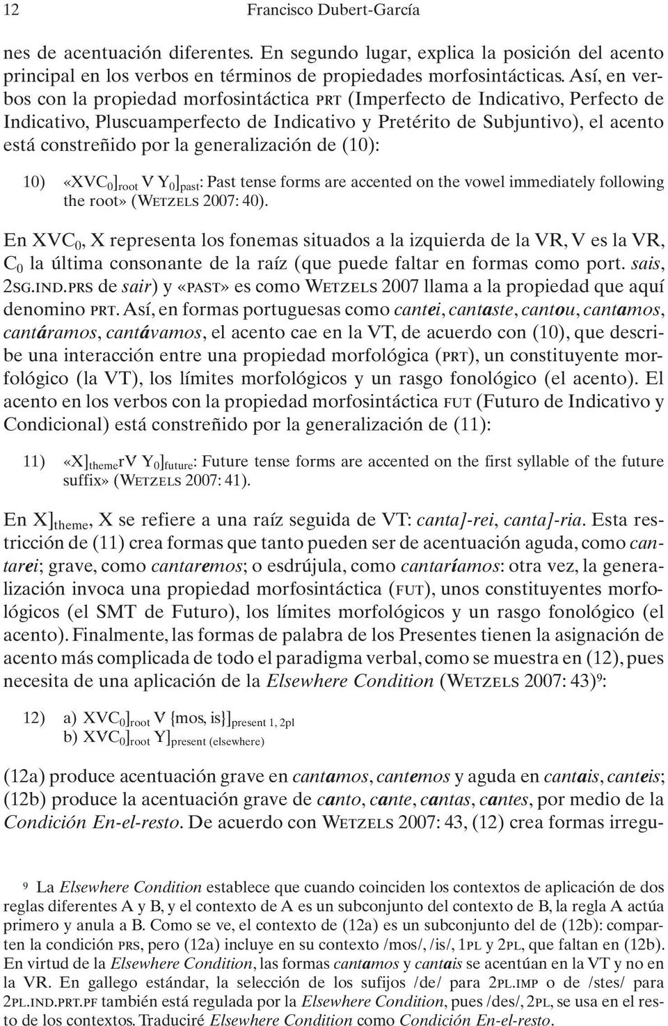 generalización de (10): 10) «XVC 0 ] root V Y 0 ] past : Past tense forms are accented on the vowel immediately following the root» (Wetzels 2007: 40).