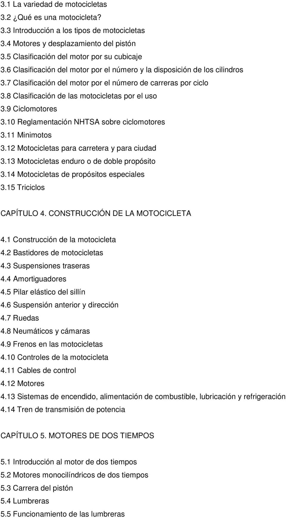 9 Ciclomotores 3.10 Reglamentación NHTSA sobre ciclomotores 3.11 Minimotos 3.12 Motocicletas para carretera y para ciudad 3.13 Motocicletas enduro o de doble propósito 3.