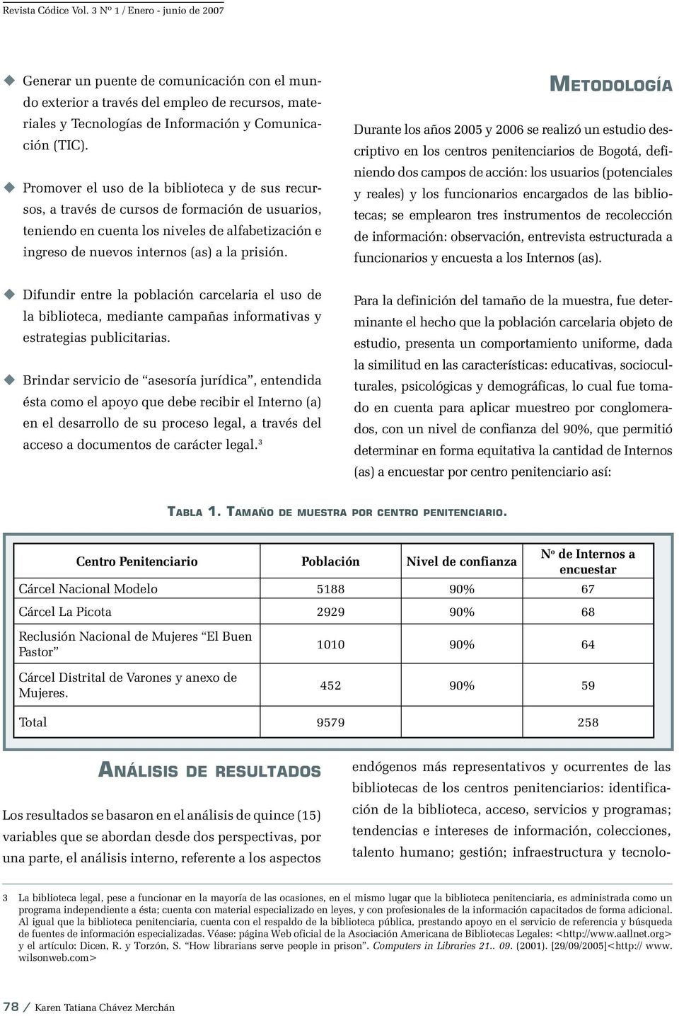 METODOLOGÍA Durante los años 2005 y 2006 se realizó un estudio descriptivo en los centros penitenciarios de Bogotá, definiendo dos campos de acción: los usuarios (potenciales y reales) y los