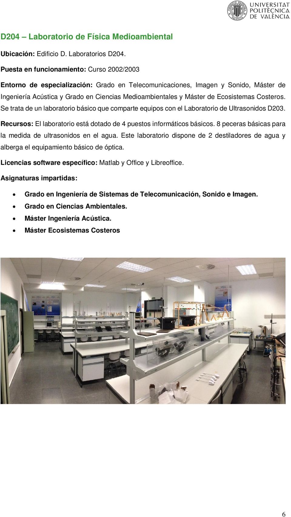 Se trata de un laboratorio básico que comparte equipos con el Laboratorio de Ultrasonidos D203. Recursos: El laboratorio está dotado de 4 puestos informáticos básicos.