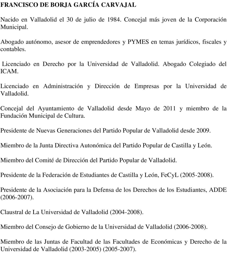 Licenciado en Administración y Dirección de Empresas por la Universidad de Valladolid. Concejal del Ayuntamiento de Valladolid desde Mayo de 2011 y miembro de la Fundación Municipal de Cultura.