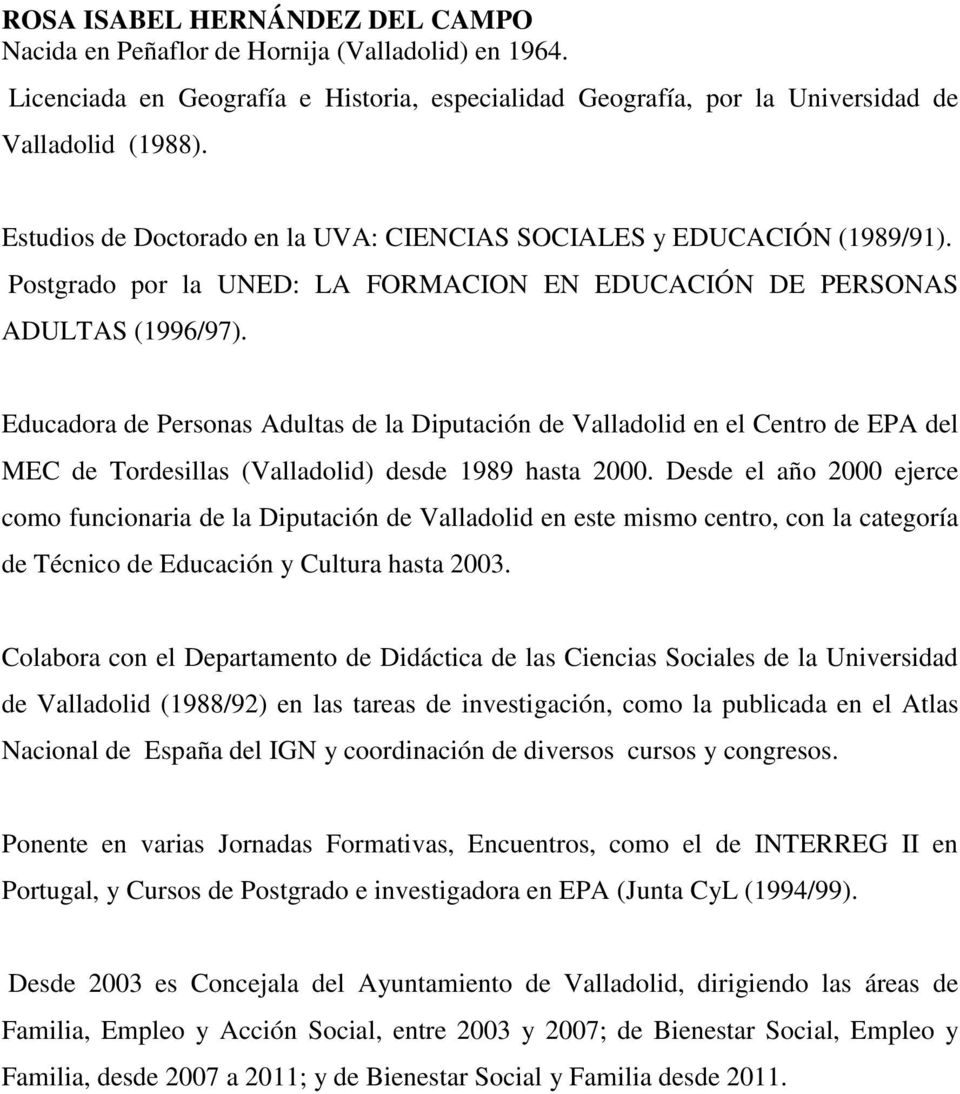 Educadora de Personas Adultas de la Diputación de Valladolid en el Centro de EPA del MEC de Tordesillas (Valladolid) desde 1989 hasta 2000.