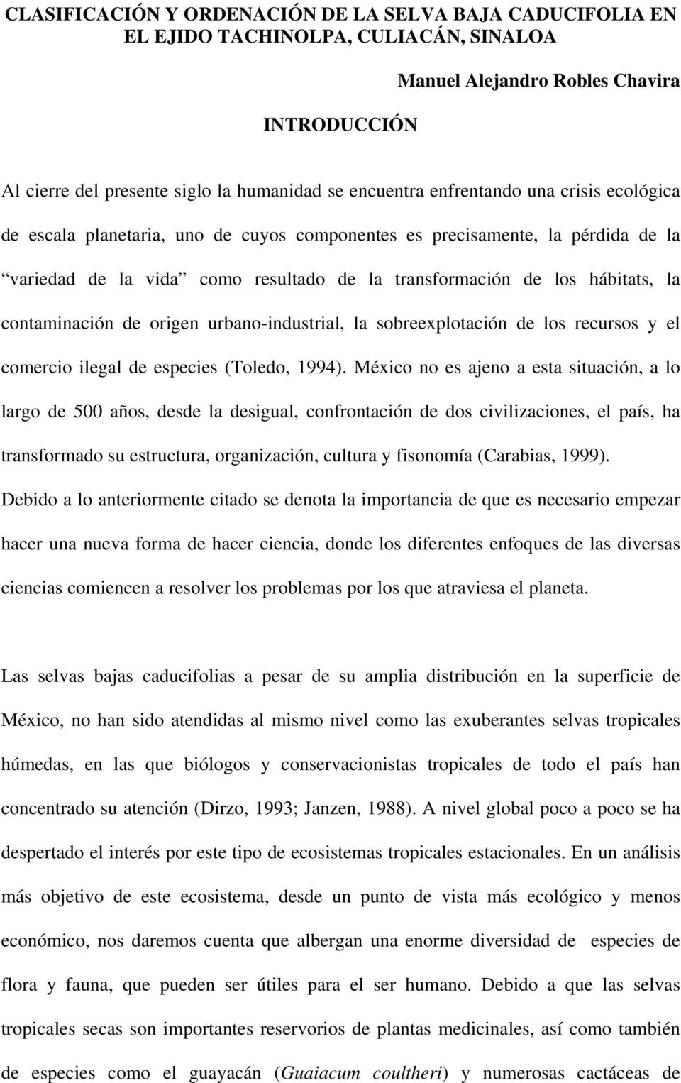 contaminación de origen urbano-industrial, la sobreexplotación de los recursos y el comercio ilegal de especies (Toledo, 1994).