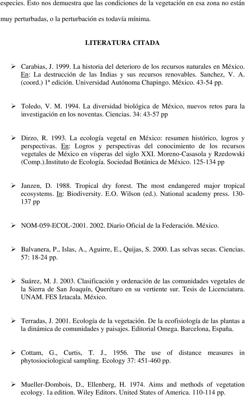 Toledo, V. M. 1994. La diversidad biológica de México, nuevos retos para la investigación en los noventas. Ciencias. 34: 43-57 pp Dirzo, R. 1993.