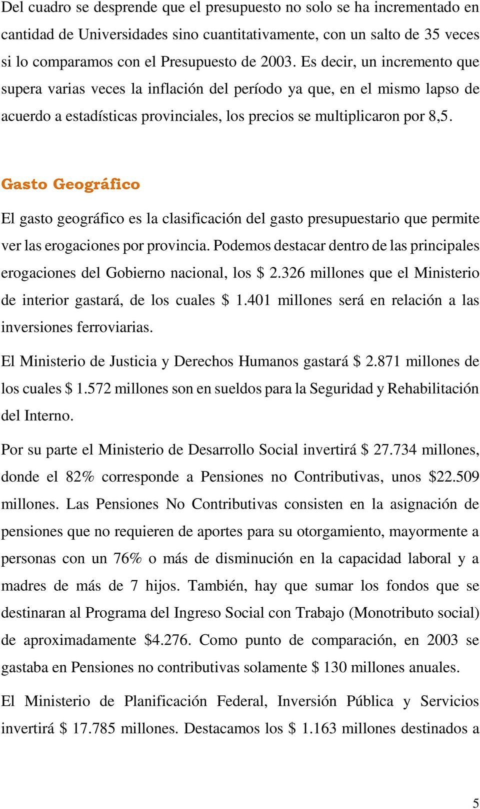 Gasto Geográfico El gasto geográfico es la clasificación del gasto presupuestario que permite ver las erogaciones por provincia.