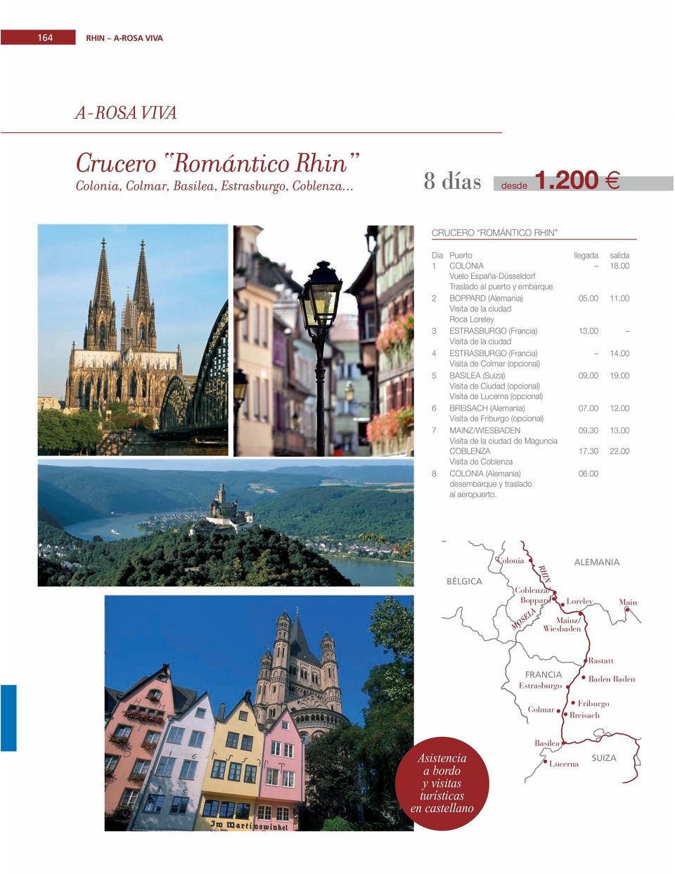 00 Visita de Colmar (opcional) 5 BASILEA (Suiza) 09.00 19.00 Visita de Ciudad (opcional) Visita de Lucerna (opcional) 6 BREISACH (Alemania) 07.00 12.