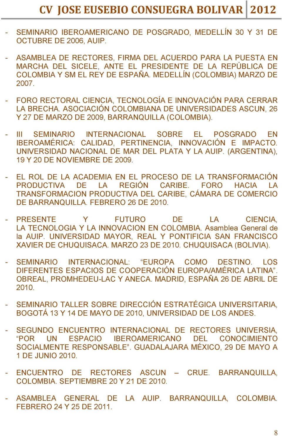- FORO RECTORAL CIENCIA, TECNOLOGÍA E INNOVACIÓN PARA CERRAR LA BRECHA. ASOCIACIÓN COLOMBIANA DE UNIVERSIDADES ASCUN, 26 Y 27 DE MARZO DE 2009, BARRANQUILLA (COLOMBIA).