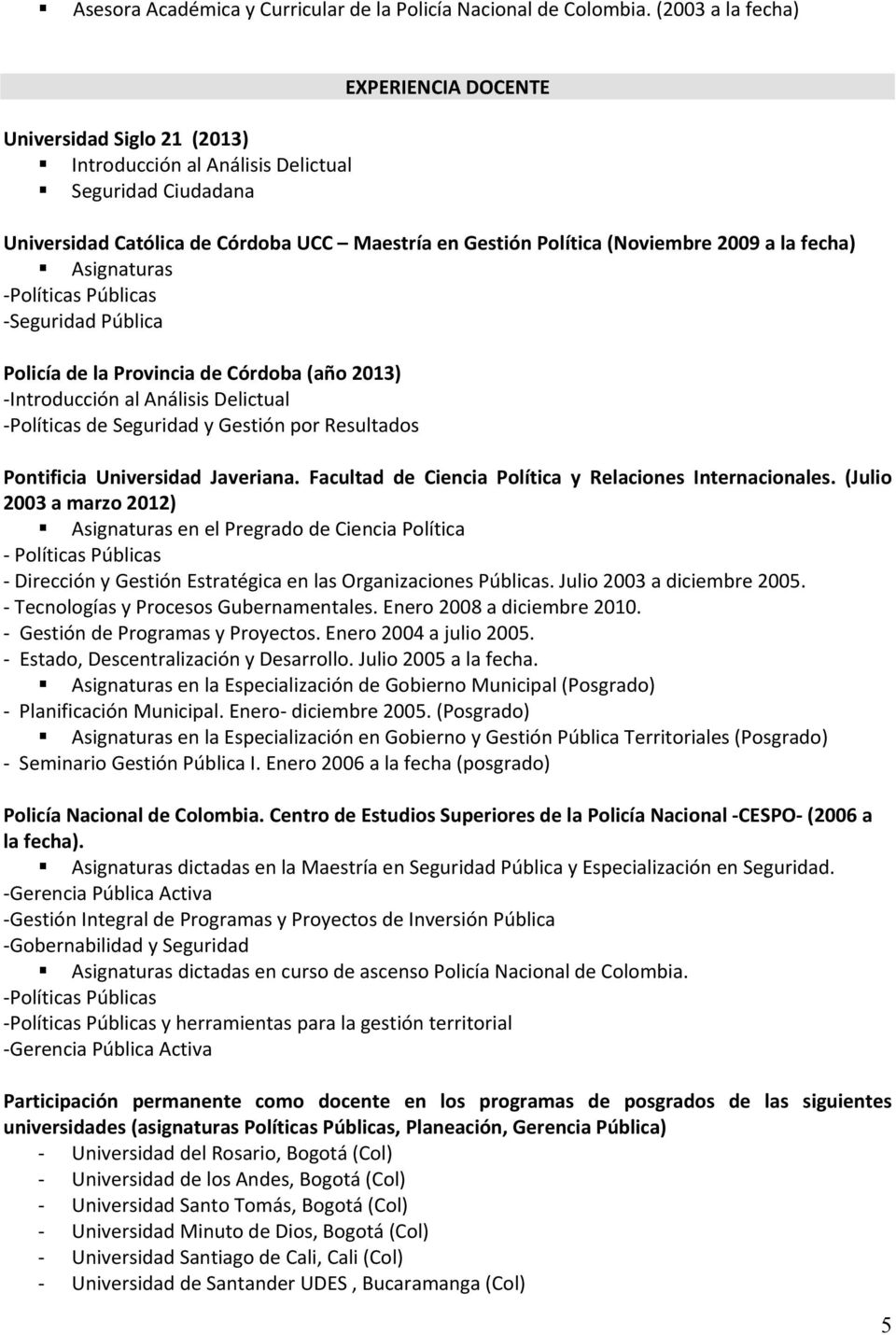 2009 a la fecha) Asignaturas Políticas Públicas Seguridad Pública Policía de la Provincia de Córdoba (año 2013) Introducción al Análisis Delictual Políticas de Seguridad y Gestión por Resultados