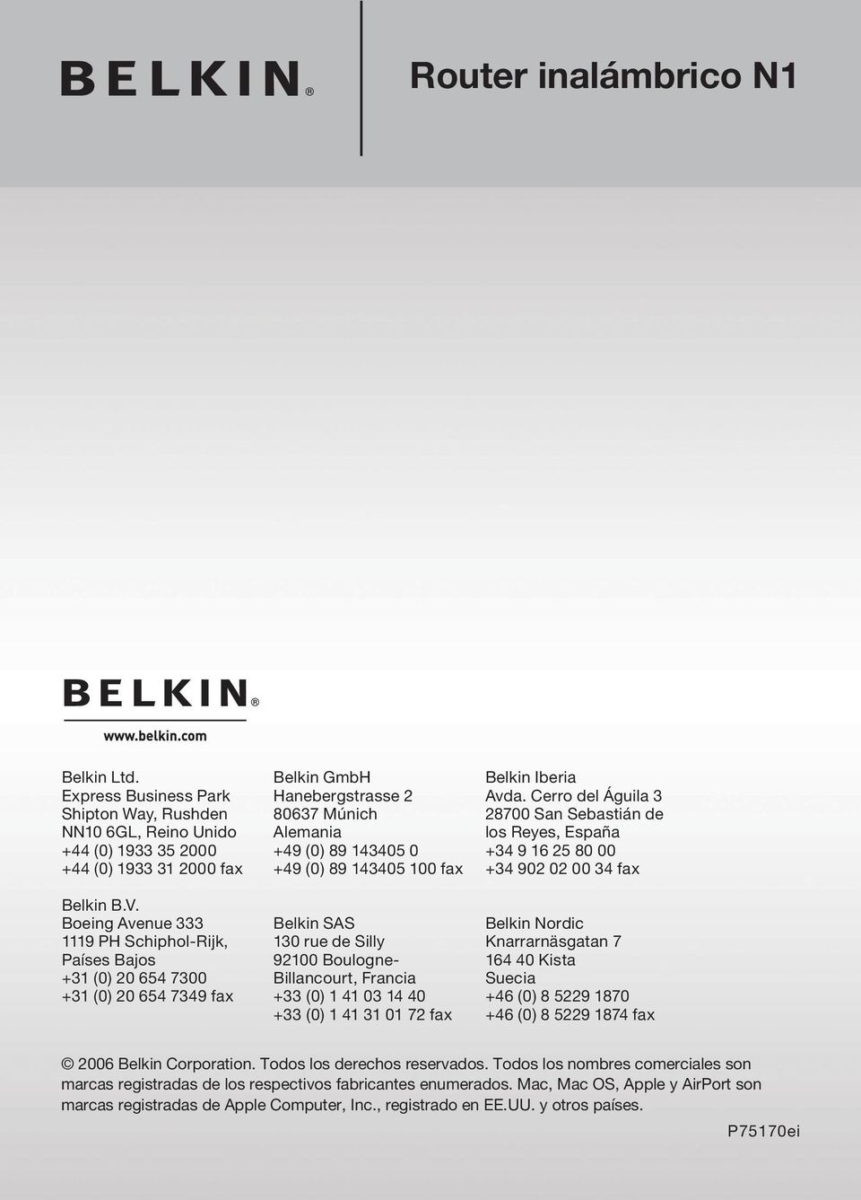 Belkin SAS 130 rue de Silly 92100 Boulogne- Billancourt, Francia +33 (0) 1 41 03 14 40 +33 (0) 1 41 31 01 72 fax Belkin Iberia Avda.