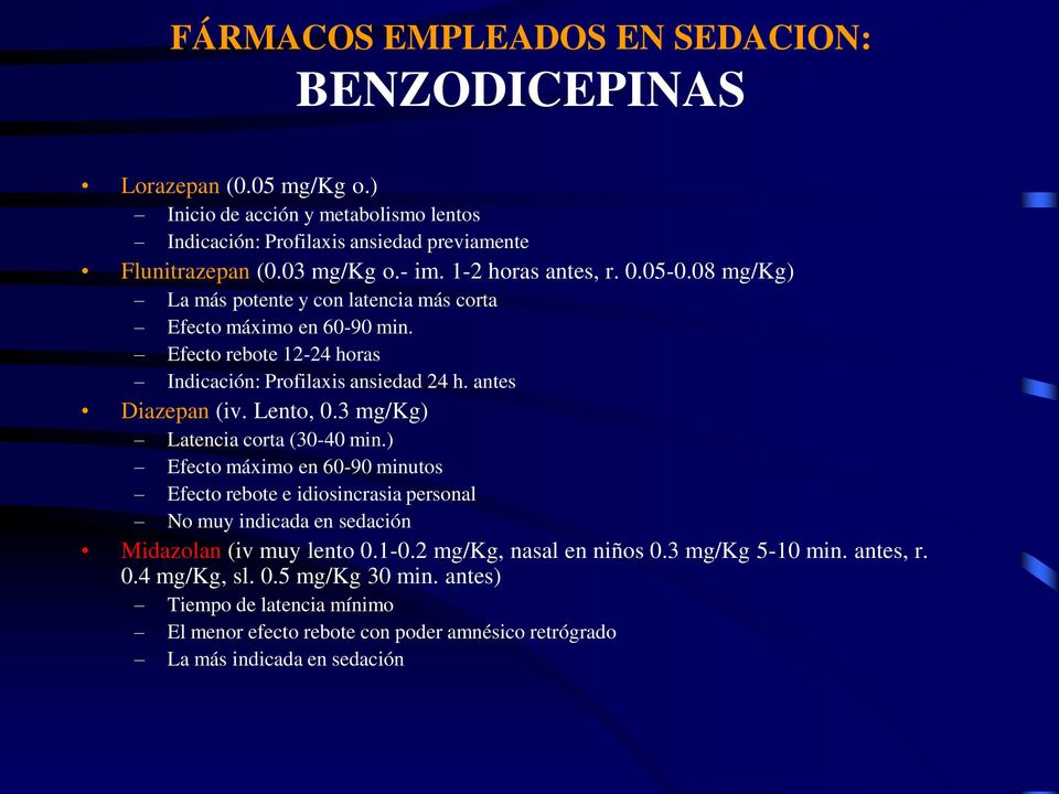 Lento, 0.3 mg/kg) Latencia corta (30-40 min.) Efecto máximo en 60-90 minutos Efecto rebote e idiosincrasia personal No muy indicada en sedación Midazolan (iv muy lento 0.1-0.