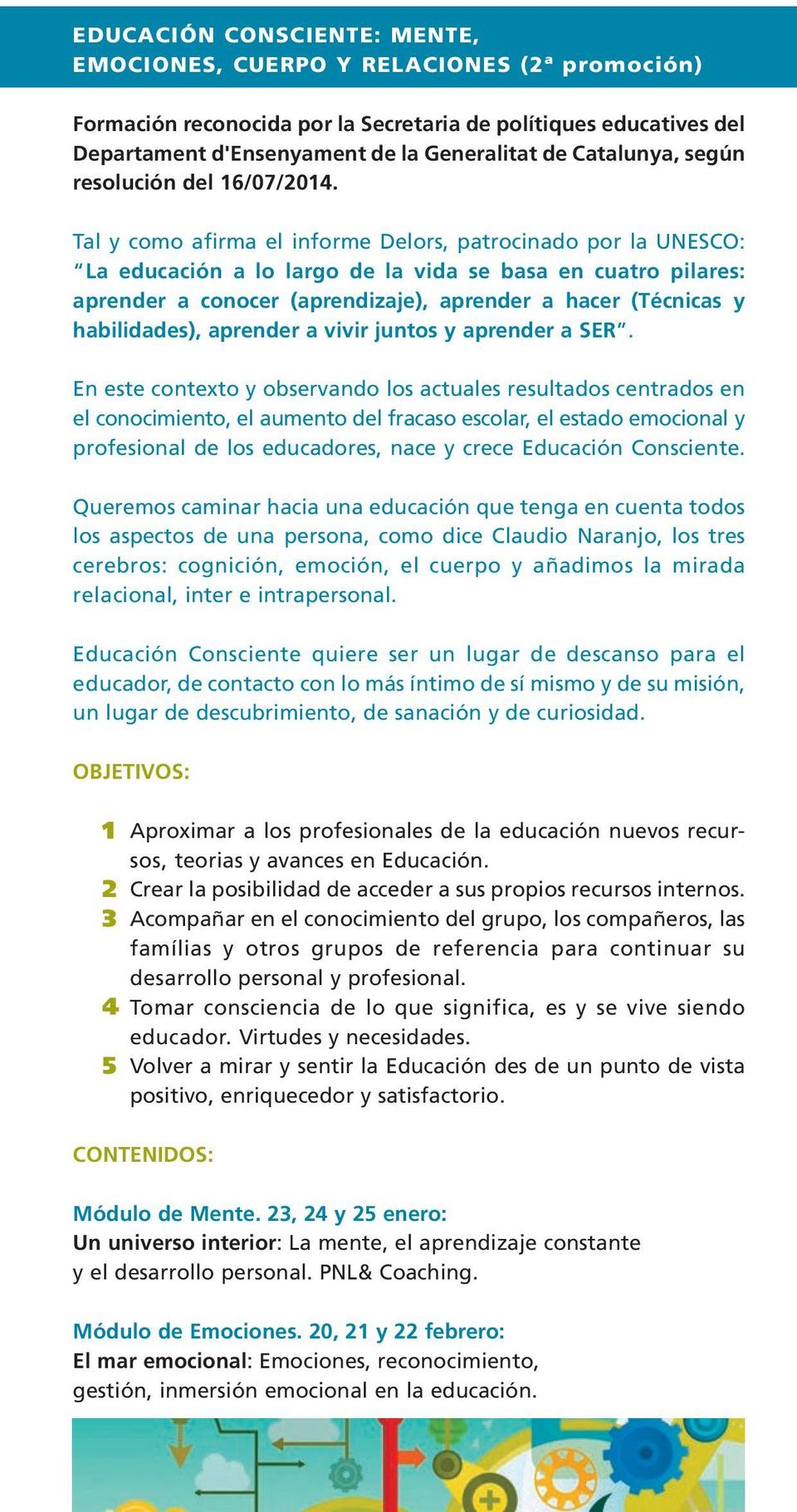 Tal y como afirma el informe Delors, patrocinado por la UNESCO: La educación a lo largo de la vida se basa en cuatro pilares: aprender a conocer (aprendizaje), aprender a hacer (Técnicas y