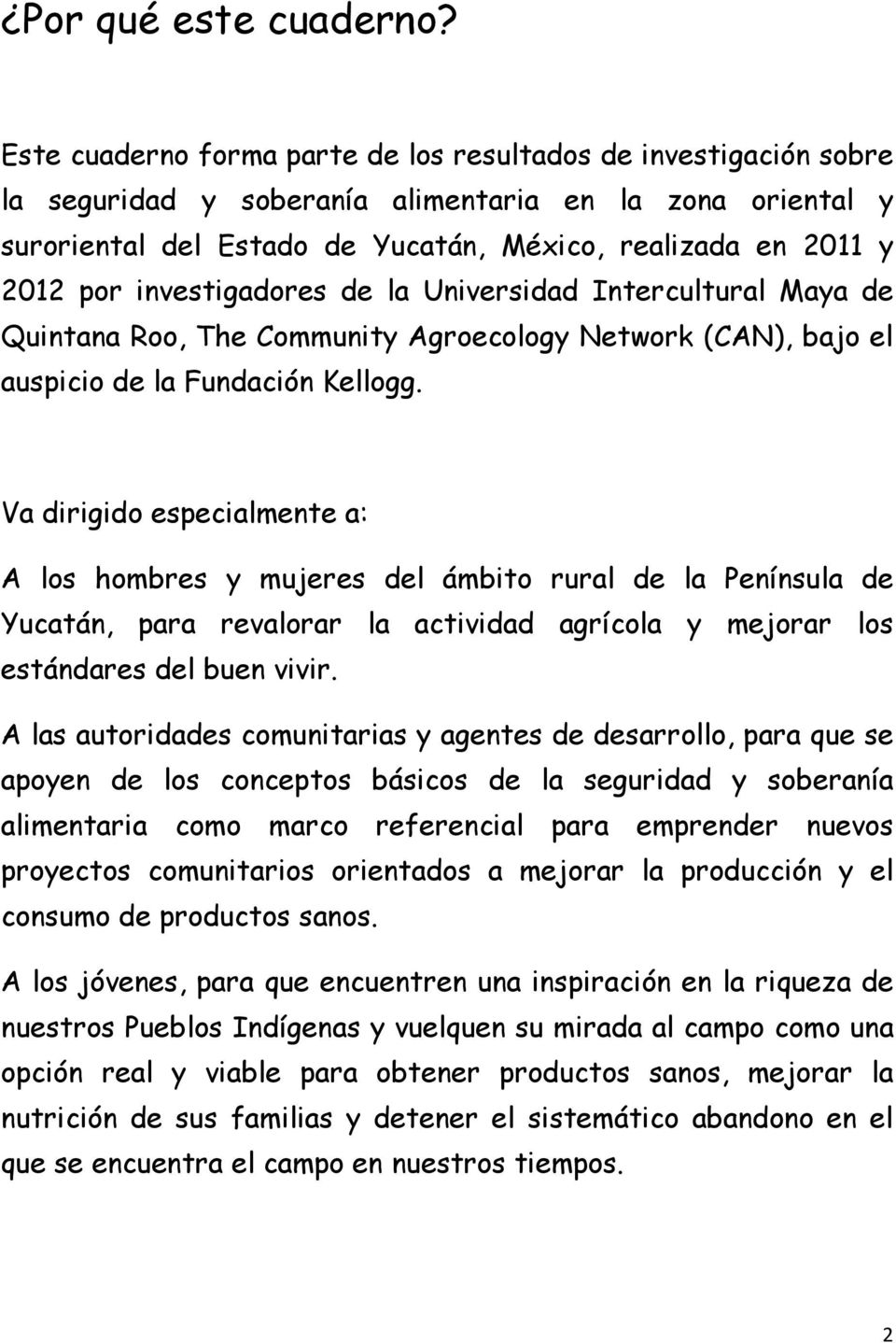 investigadores de la Universidad Intercultural Maya de Quintana Roo, The Community Agroecology Network (CAN), bajo el auspicio de la Fundación Kellogg.