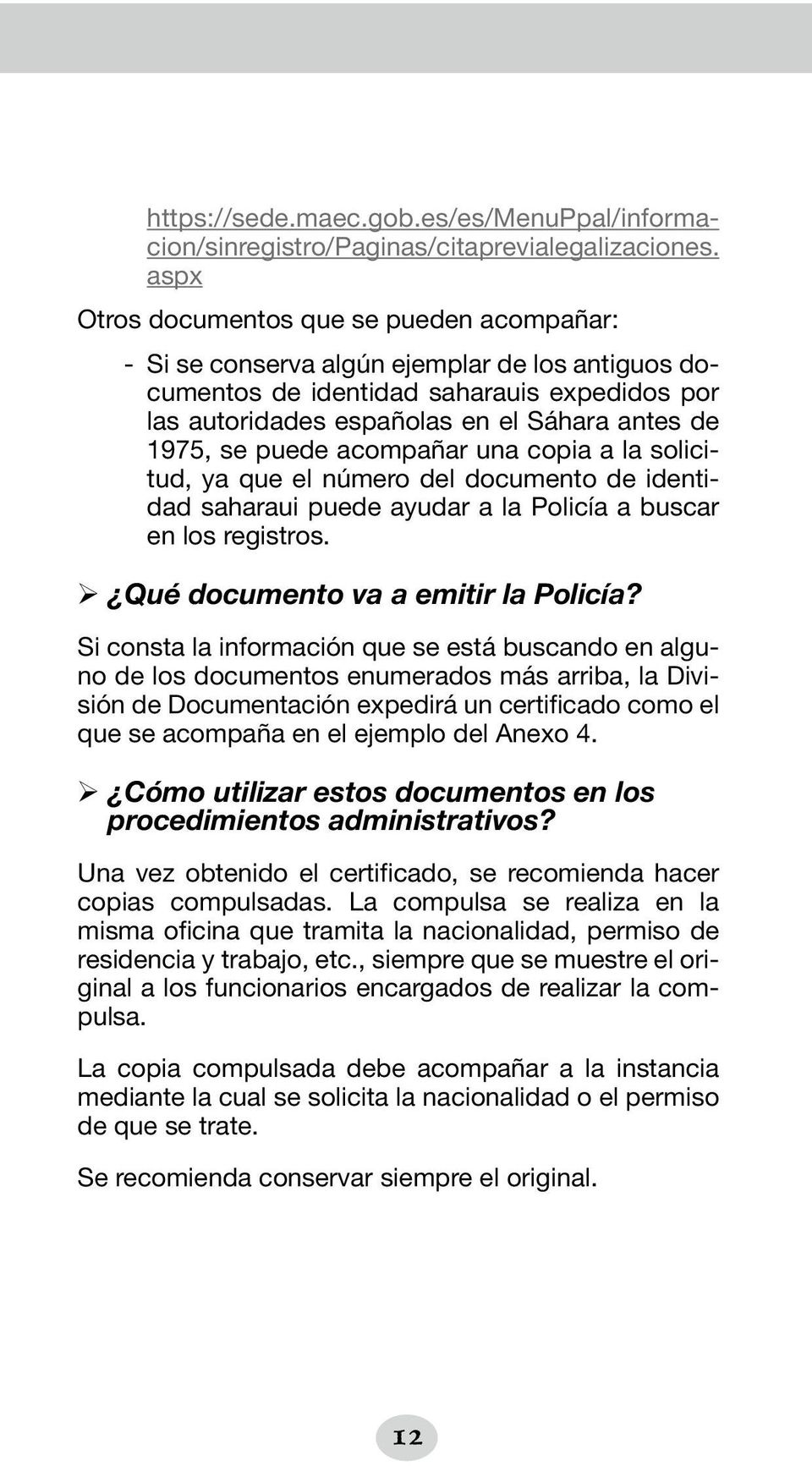 se puede acompañar una copia a la solicitud, ya que el número del documento de identidad saharaui puede ayudar a la Policía a buscar en los registros. ¾ Qué documento va a emitir la Policía?