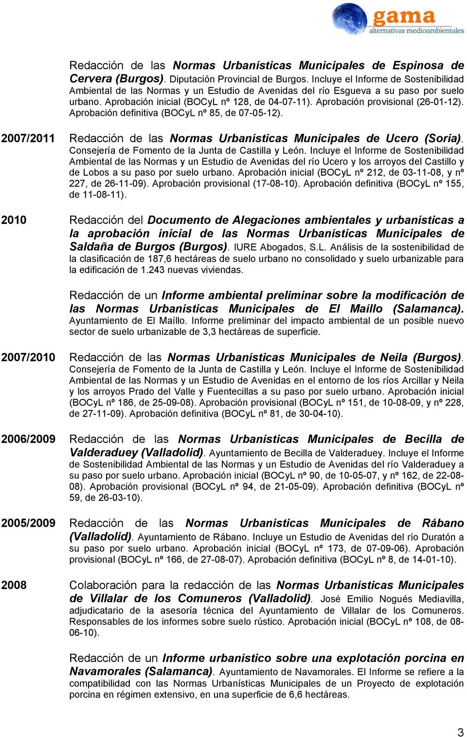 Aprobación provisional (26-01-12). Aprobación definitiva (BOCyL nº 85, de 07-05-12). 2007/2011 Redacción de las Normas Urbanísticas Municipales de Ucero (Soria).