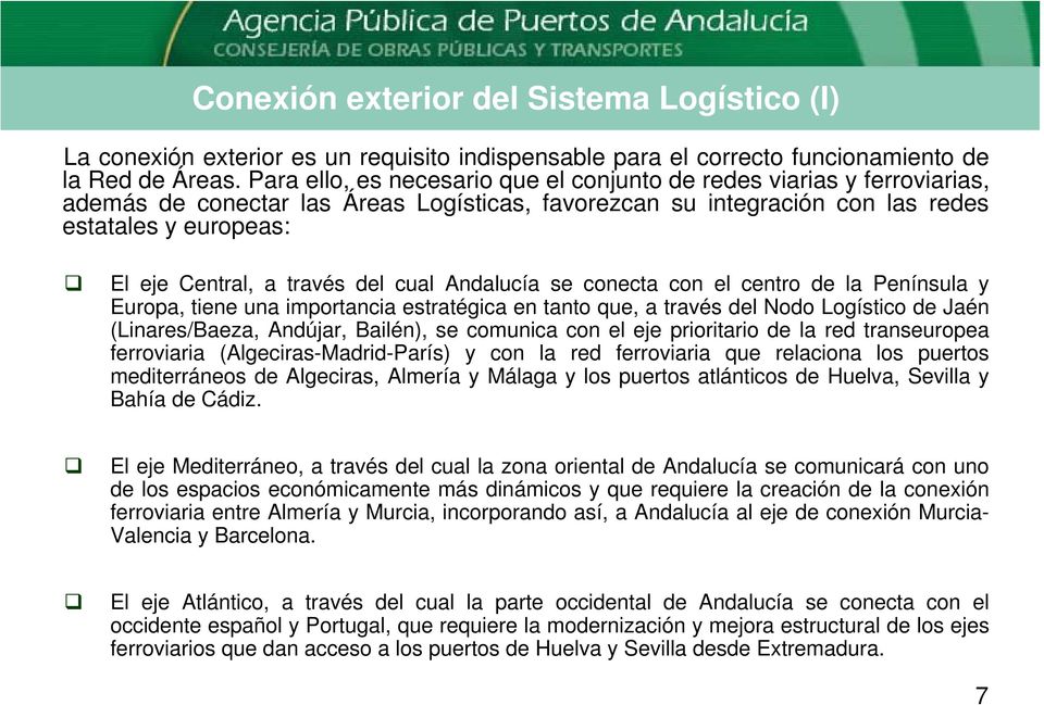 través del cual Andalucía se conecta con el centro de la Península y Europa, tiene una importancia estratégica en tanto que, a través del Nodo Logístico de Jaén (Linares/Baeza, Andújar, Bailén), se