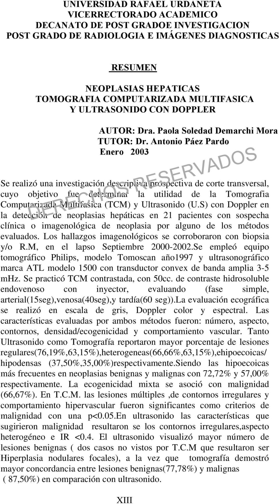 Antonio Páez Pardo Enero 2003 Se realizó una investigación descriptiva prospectiva de corte transversal, cuyo objetivo fue determinar la utilidad de la Tomografia Computarizada Multifasica (TCM) y