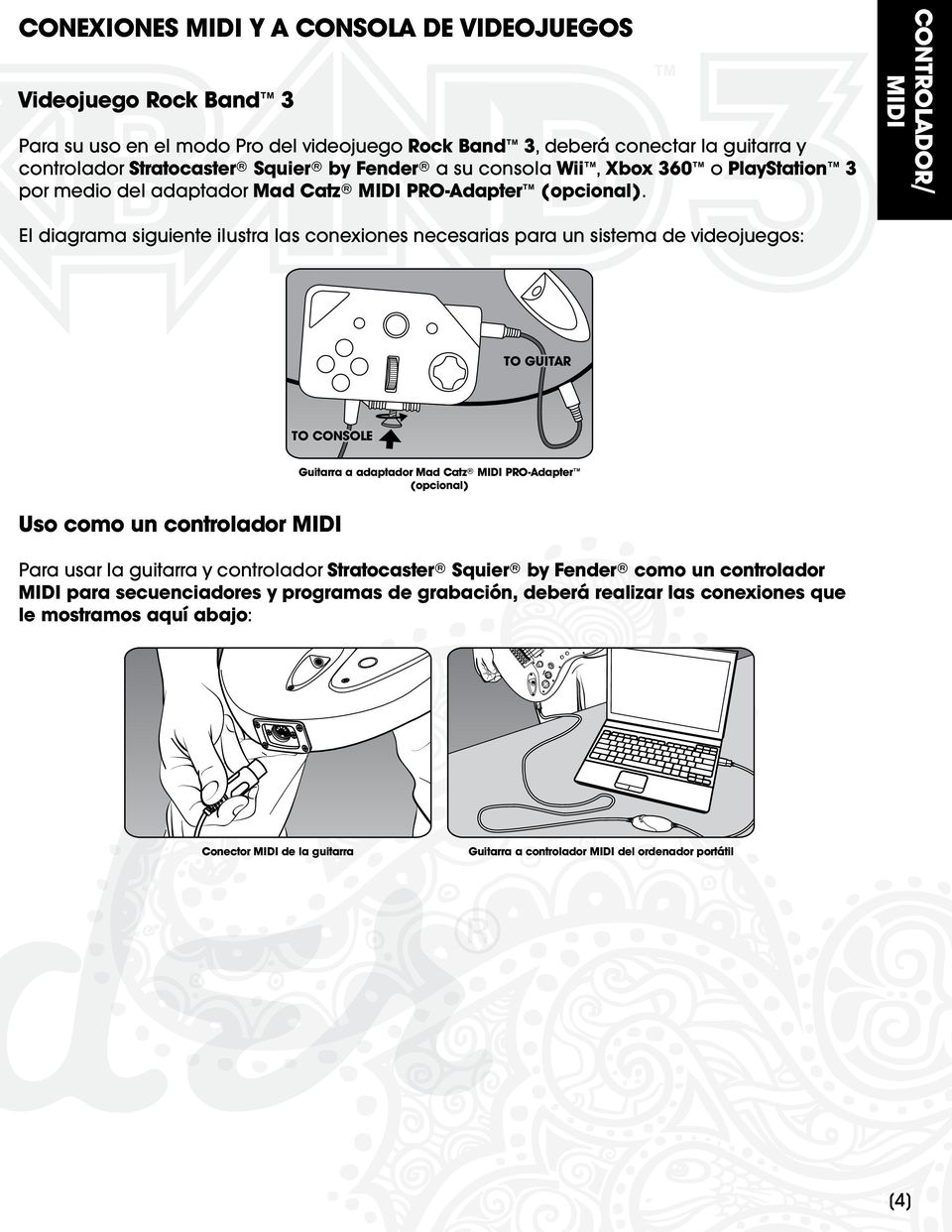 CONTROLADOR/ MIDI El diagrama siguiente ilustra las conexiones necesarias para un sistema de videojuegos: Uso como un controlador MIDI Guitarra a adaptador Mad Catz MIDI PRO-Adapter (opcional)
