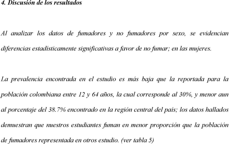 La prevalencia encontrada en el estudio es más baja que la reportada para la población colombiana entre 12 y 64 años, la cual corresponde al