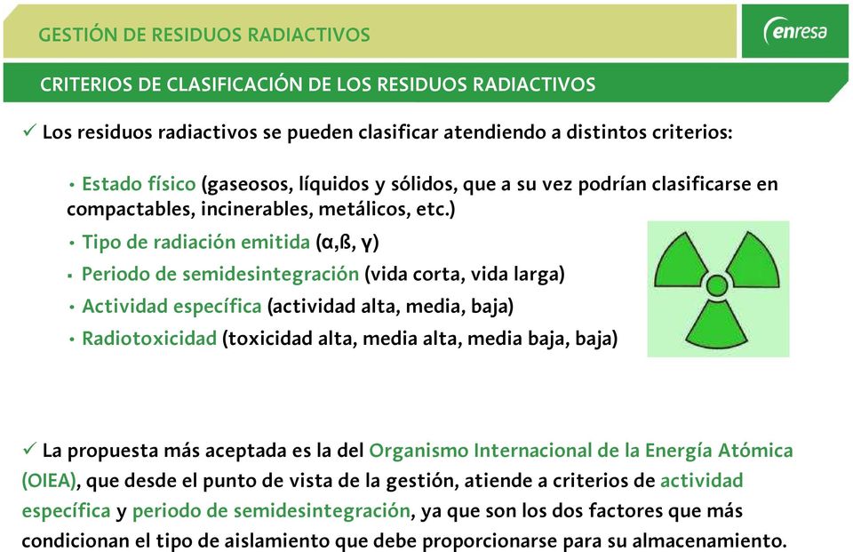 ) Tipo de radiación emitida (α,ß, γ) Periodo de semidesintegración (vida corta, vida larga) Actividad específica (actividad alta, media, baja) Radiotoxicidad (toxicidad alta, media alta, media baja,