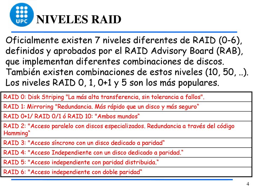 RAID 1: Mirroring "Redundancia. Más rápido que un disco y más seguro RAID 0+1/ RAID 0/1 ó RAID 10: "Ambos mundos RAID 2: "Acceso paralelo con discos especializados.