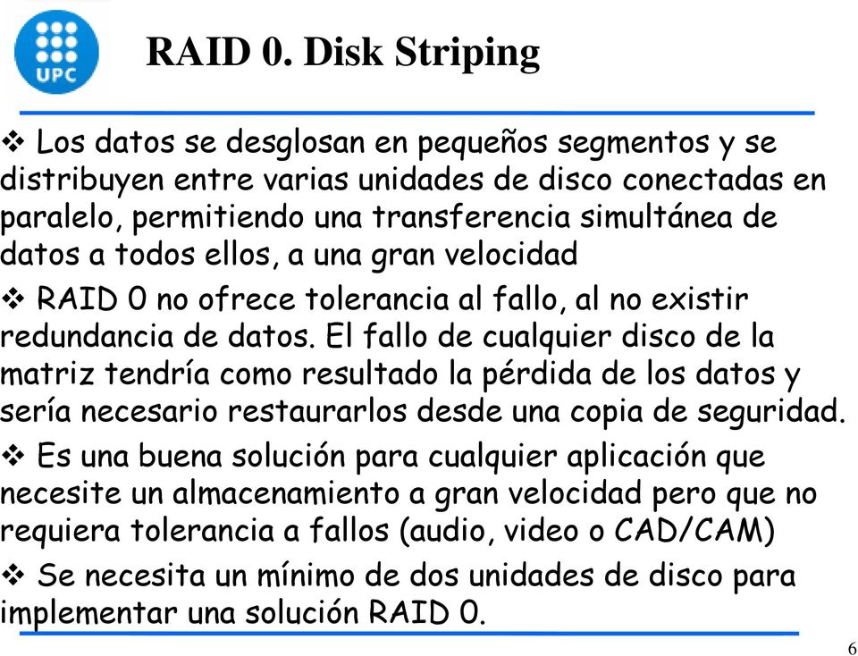de datos a todos ellos, a una gran velocidad RAID 0 no ofrece tolerancia al fallo, al no existir redundancia de datos.