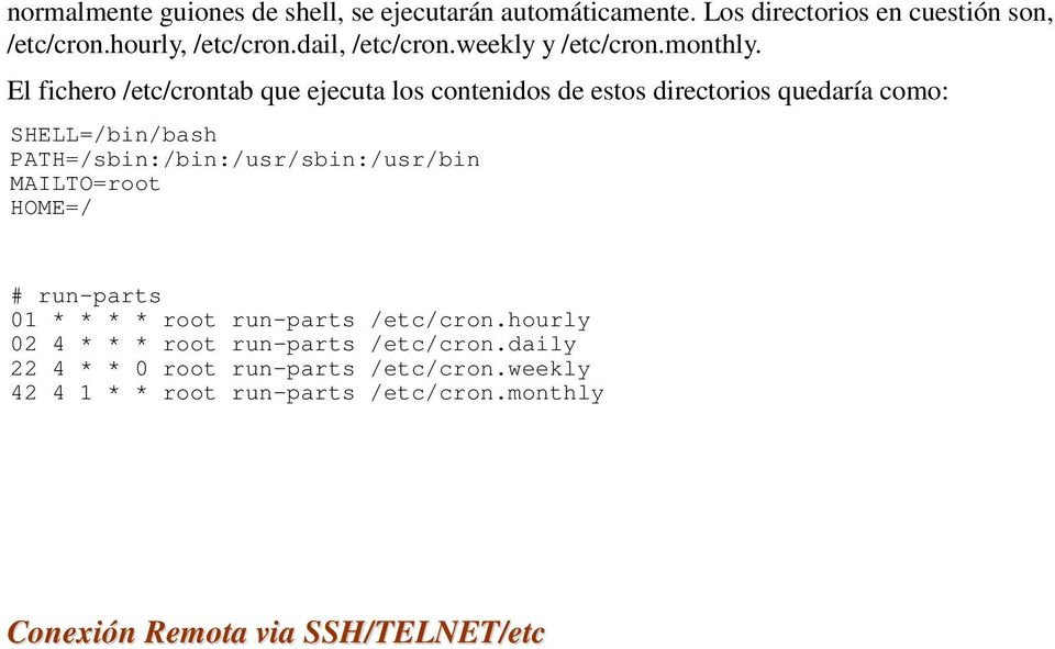 El fichero /etc/crontab que ejecuta los contenidos de estos directorios quedaría como: SHELL=/bin/bash