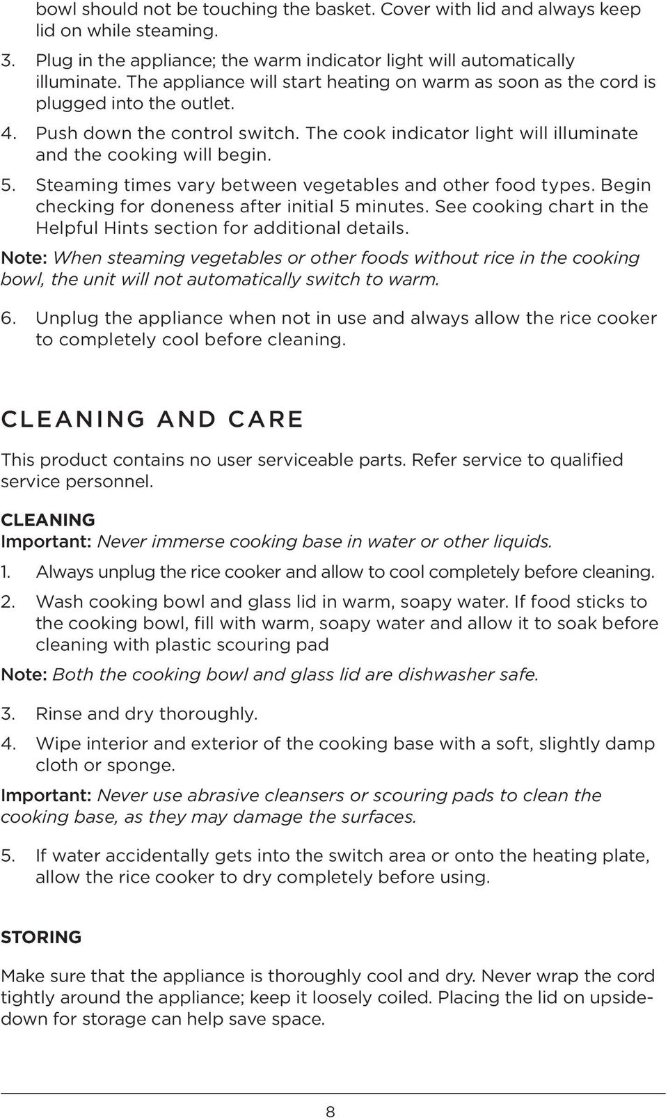 Steaming times vary between vegetables and other food types. Begin checking for doneness after initial 5. See cooking chart in the Helpful Hints section for additional details.