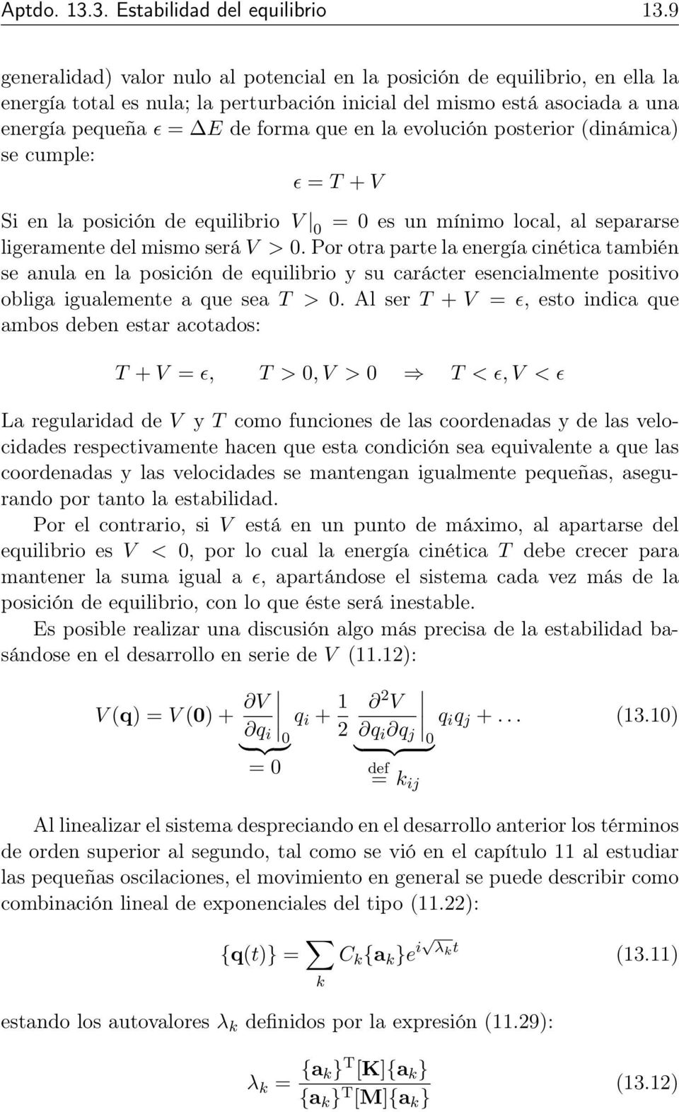 evolución posterior (dinámica) se cumple: ɛ = T + V Si en la posición de equilibrio V 0 = 0 es un mínimo local, al separarse ligeramente del mismo será V > 0.