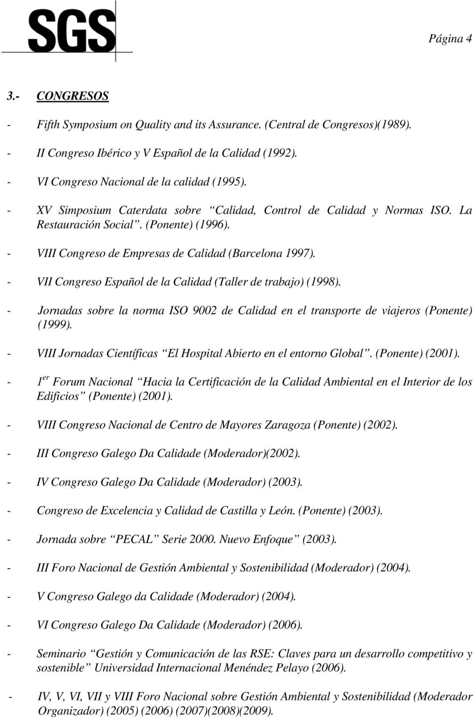 - VIII Congreso de Empresas de Calidad (Barcelona 1997). - VII Congreso Español de la Calidad (Taller de trabajo) (1998).