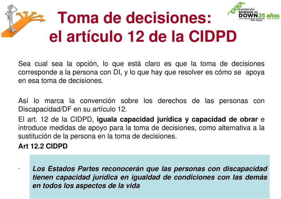 12 de la CIDPD, iguala capacidad jurídica y capacidad de obrar e introduce medidas de apoyo para la toma de decisiones, como alternativa a la sustitución de la persona en la