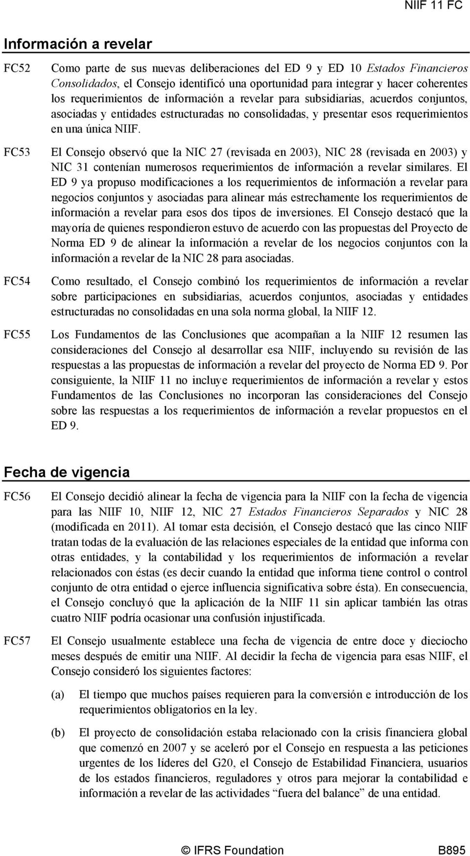 El Consejo observó que la NIC 27 (revisada en 2003), NIC 28 (revisada en 2003) y NIC 31 contenían numerosos requerimientos de información a revelar similares.