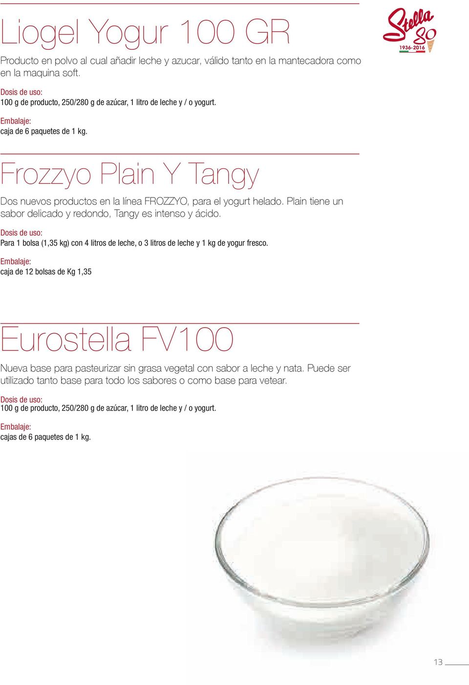 Plain tiene un sabor delicado y redondo, Tangy es intenso y ácido. Dosis de uso: Para 1 bolsa (1,35 kg) con 4 litros de leche, o 3 litros de leche y 1 kg de yogur fresco.