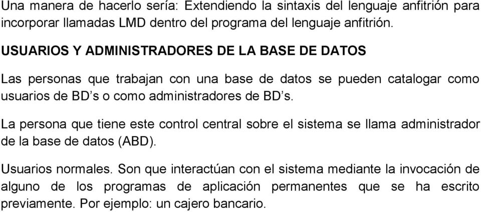 administradores de BD s. La persona que tiene este control central sobre el sistema se llama administrador de la base de datos (ABD). Usuarios normales.