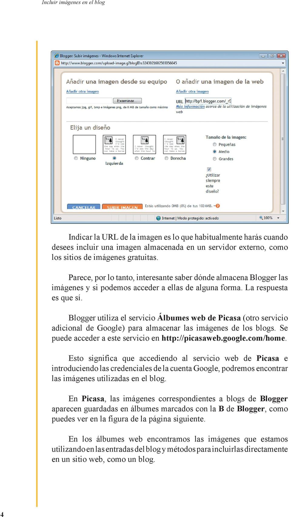Blogger utiliza el servicio Álbumes web de Picasa (otro servicio adicional de Google) para almacenar las imágenes de los blogs. Se puede acceder a este servicio en http://picasaweb.google.com/home.