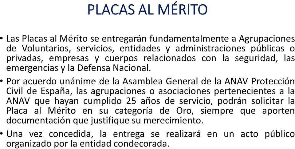Por acuerdo unánime de la Asamblea General de la ANAV Protección Civil de España, las agrupaciones o asociaciones pertenecientes a la ANAV que hayan cumplido 25