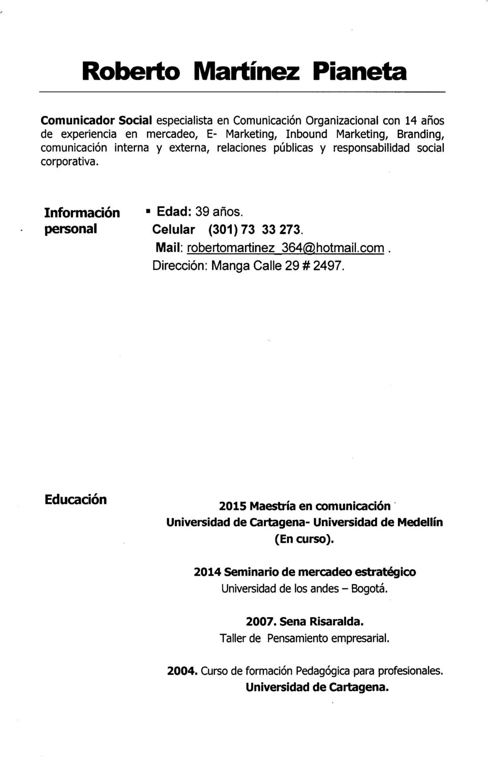 Mail: robertomartinez 364@hotmail.com. Dirección: Manga Calle 29 # 2497. Educación 2015 Maestría en comunicación Universidad de Cartagena- Universidad de Medellín (En curso).