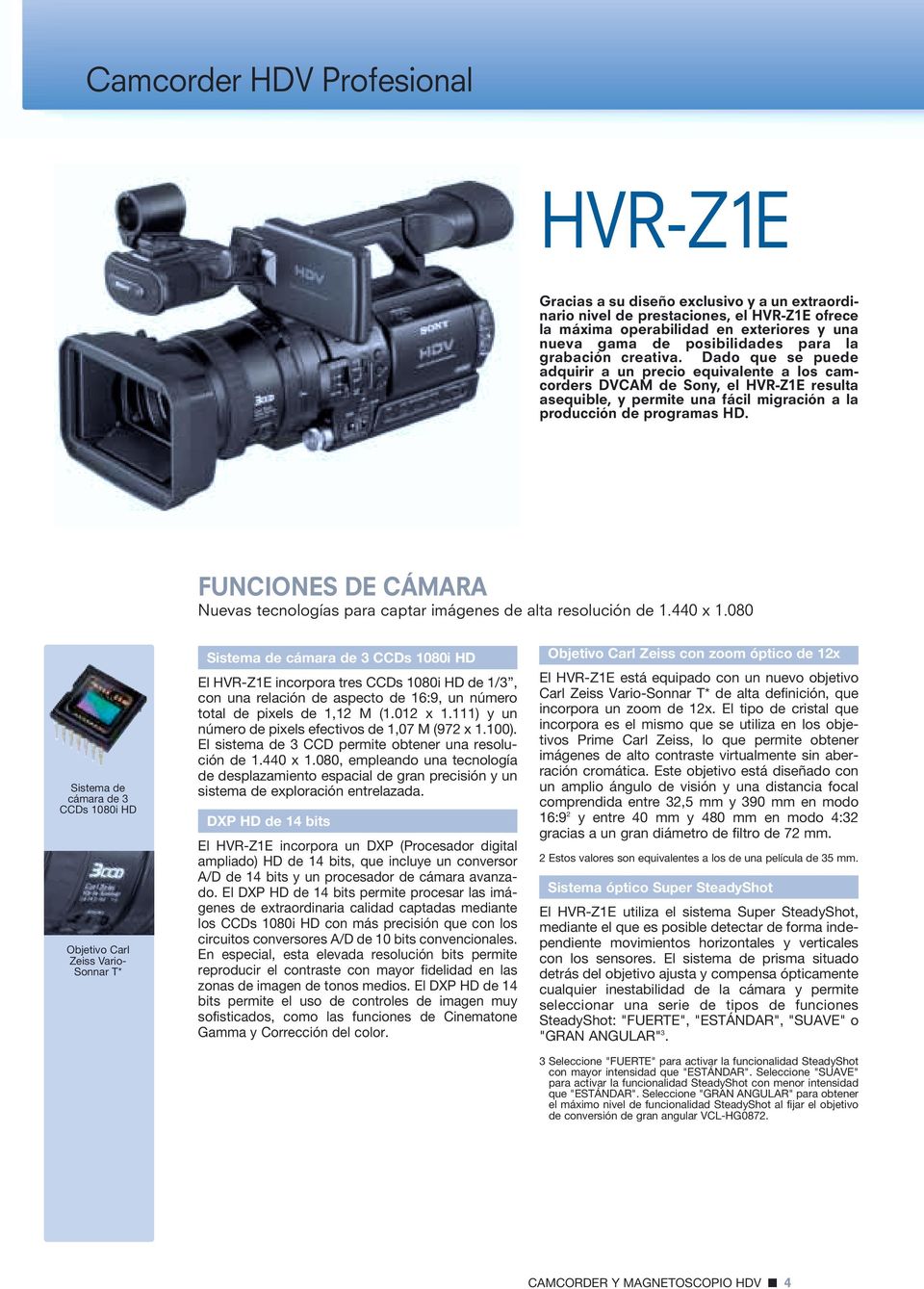 Dado que se puede adquirir a un precio equivalente a los camcorders DVCAM de Sony, el HVR-Z1E resulta asequible, y permite una fácil migración a la producción de programas HD.
