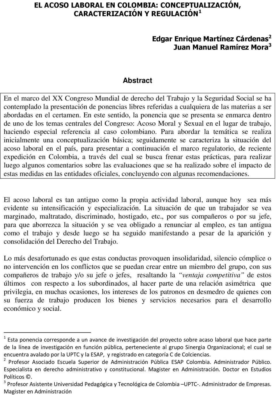 En este sentido, la ponencia que se presenta se enmarca dentro de uno de los temas centrales del Congreso: Acoso Moral y Sexual en el lugar de trabajo, haciendo especial referencia al caso colombiano.