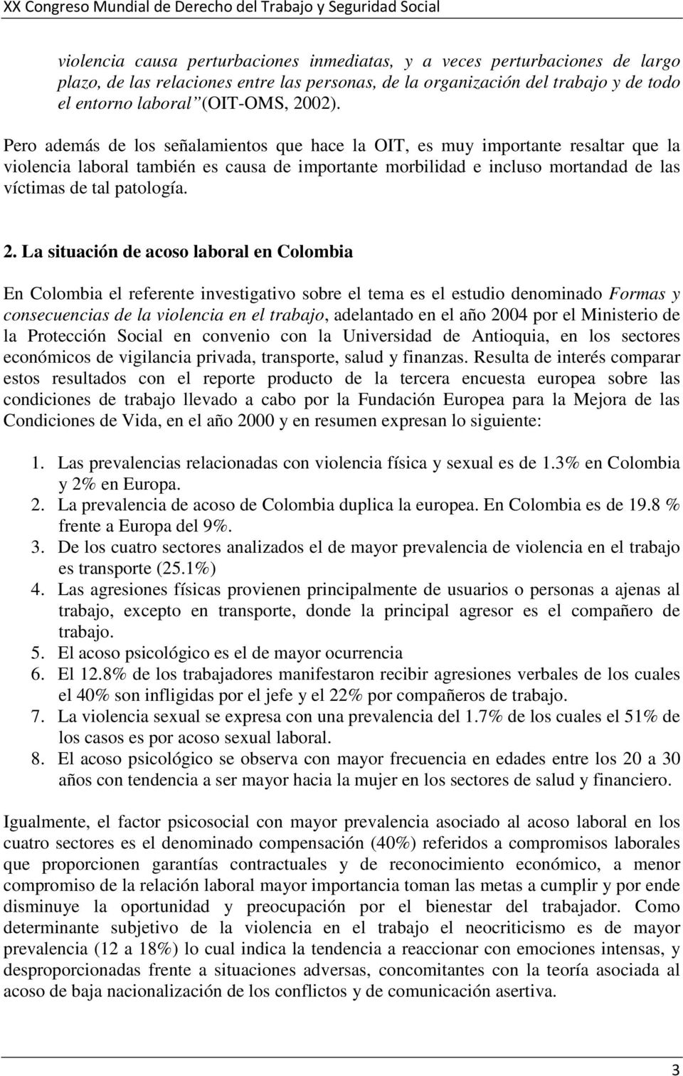 La situación de acoso laboral en Colombia En Colombia el referente investigativo sobre el tema es el estudio denominado Formas y consecuencias de la violencia en el trabajo, adelantado en el año 2004