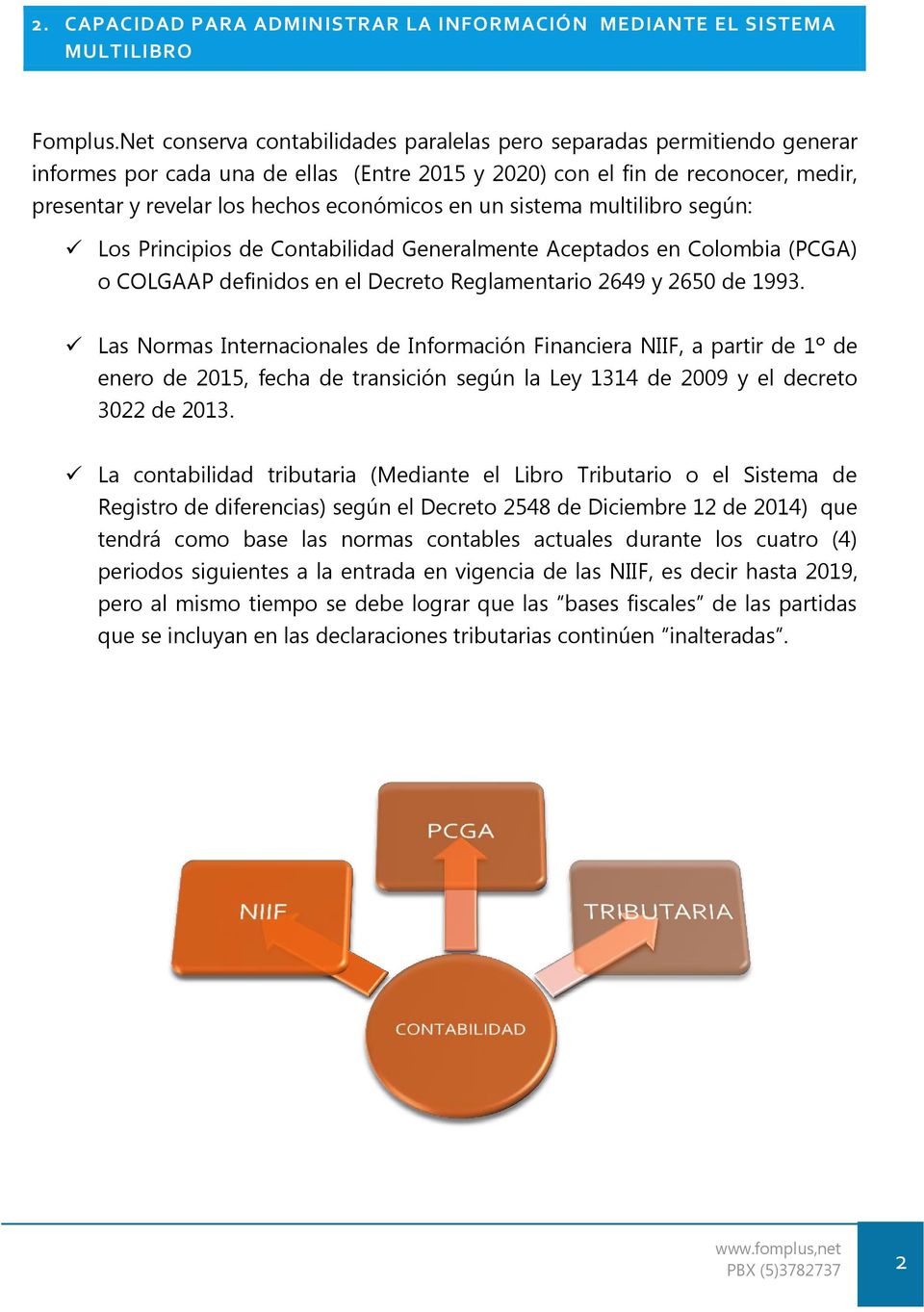 en un sistema multilibro según: Los Principios de Contabilidad Generalmente Aceptados en Colombia (PCGA) o COLGAAP definidos en el Decreto Reglamentario 2649 y 2650 de 1993.