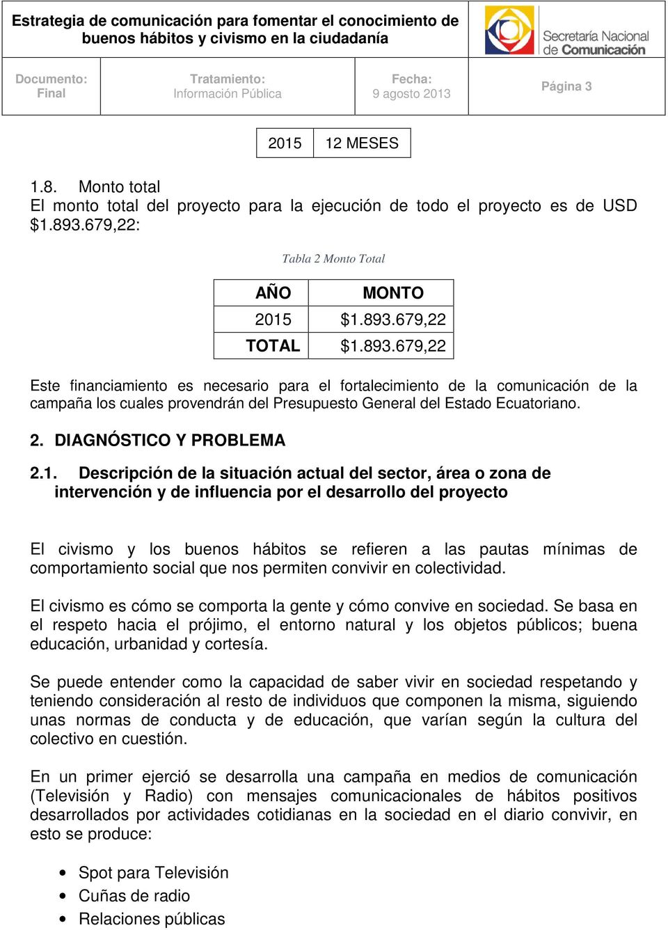 679,22 TOTAL $1.893.679,22 Este financiamiento es necesario para el fortalecimiento de la comunicación de la campaña los cuales provendrán del Presupuesto General del Estado Ecuatoriano. 2.