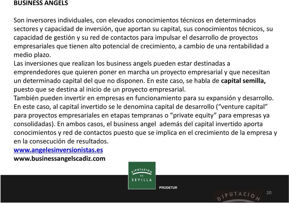 Las inversiones que realizan los business angels pueden estar destinadas a emprendedores que quieren poner en marcha un proyecto empresarial y que necesitan un determinado capital del que no disponen.