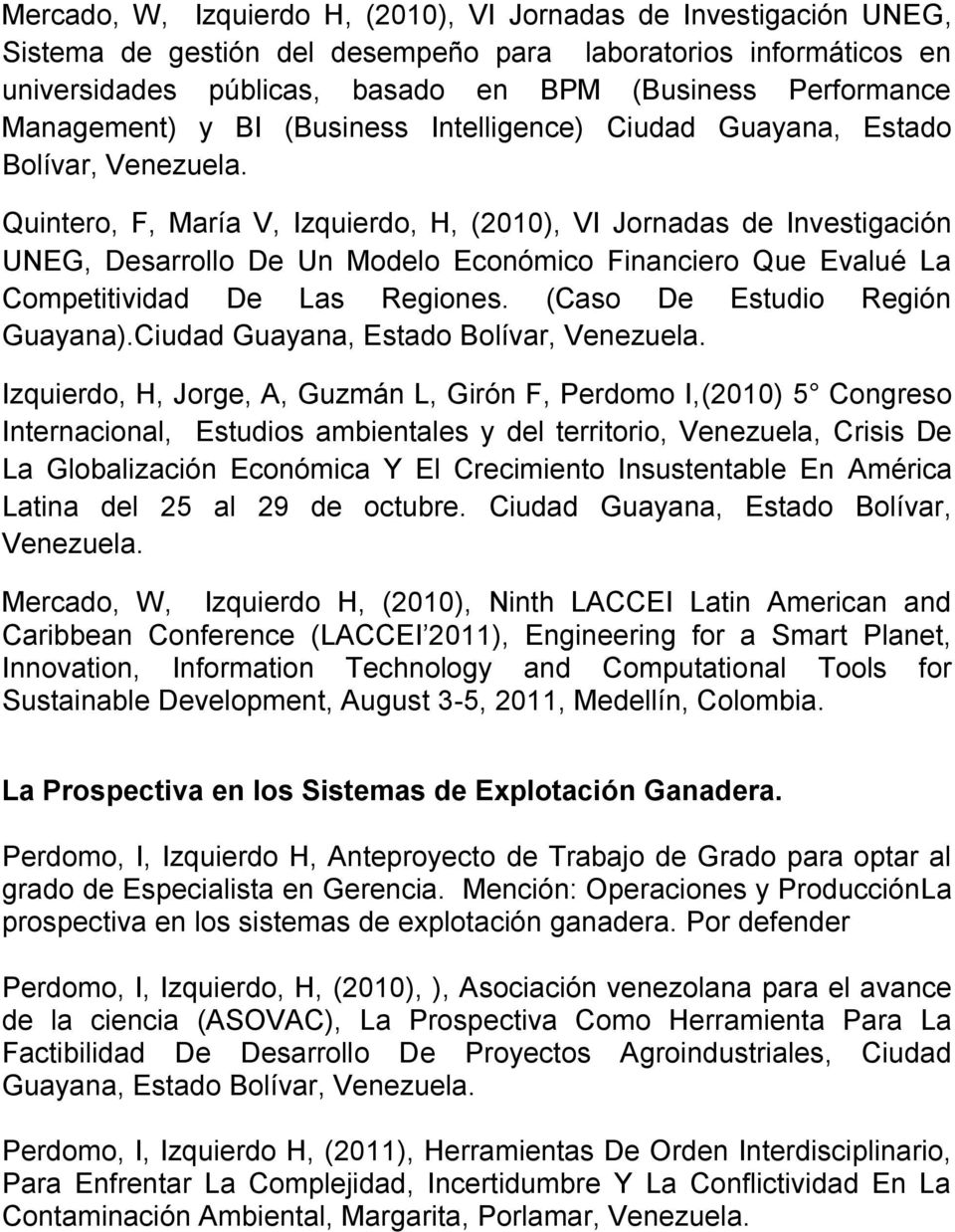 Quintero, F, María V, Izquierdo, H, (2010), VI Jornadas de Investigación UNEG, Desarrollo De Un Modelo Económico Financiero Que Evalué La Competitividad De Las Regiones.
