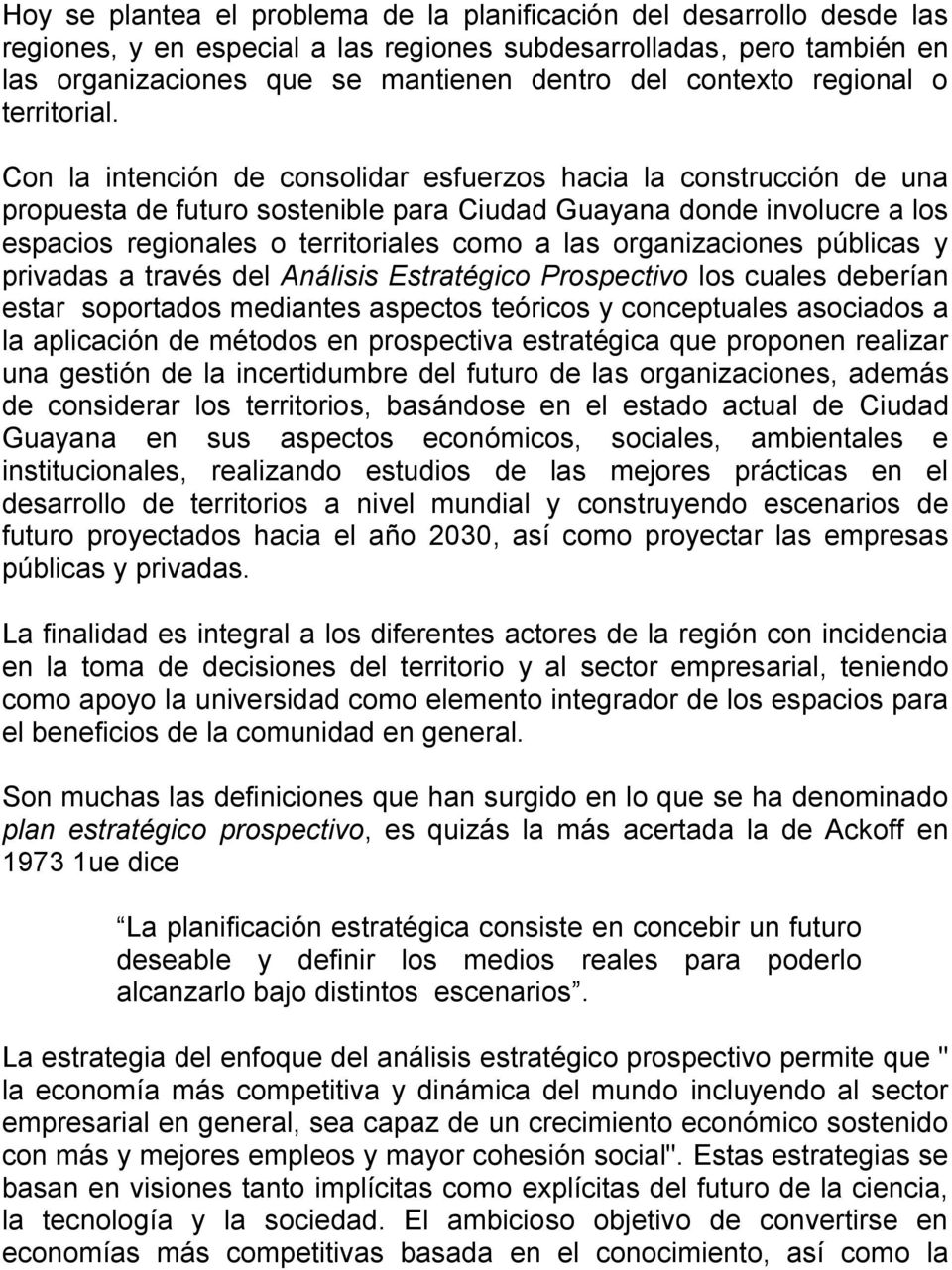 Con la intención de consolidar esfuerzos hacia la construcción de una propuesta de futuro sostenible para Ciudad Guayana donde involucre a los espacios regionales o territoriales como a las