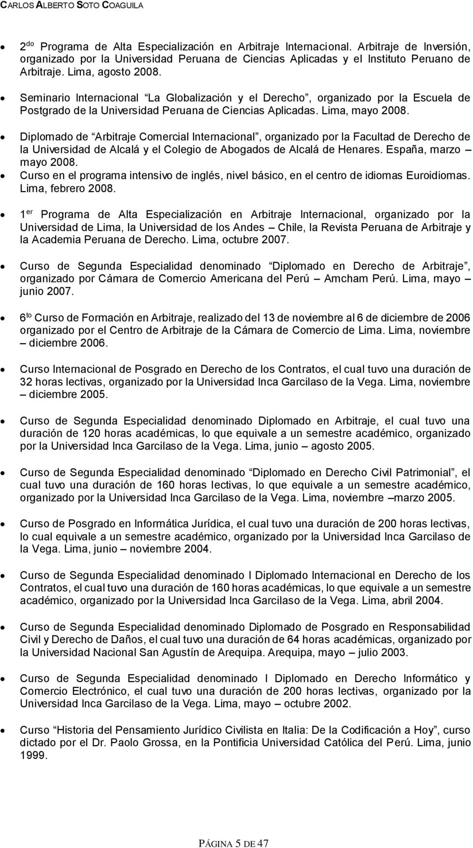 Diplomado de Arbitraje Comercial Internacional, organizado por la Facultad de Derecho de la Universidad de Alcalá y el Colegio de Abogados de Alcalá de Henares. España, marzo mayo 2008.