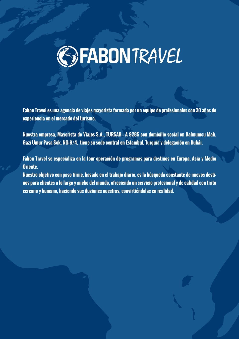 NO:9/4, tiene su sede central en Estambul, Turquía y delegación en Dubái. Fabon Travel se especializa en la tour operación de programas para destinos en Europa, Asia y Medio Oriente.