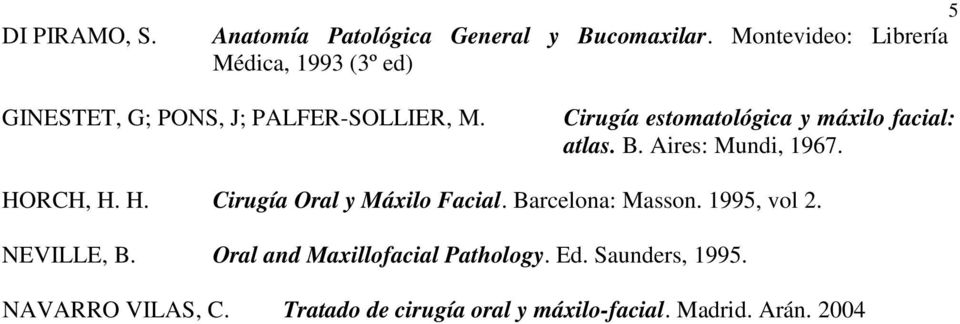 Cirugía estomatológica y máxilo facial: atlas. B. Aires: Mundi, 1967. HORCH, H. H. Cirugía Oral y Máxilo Facial.