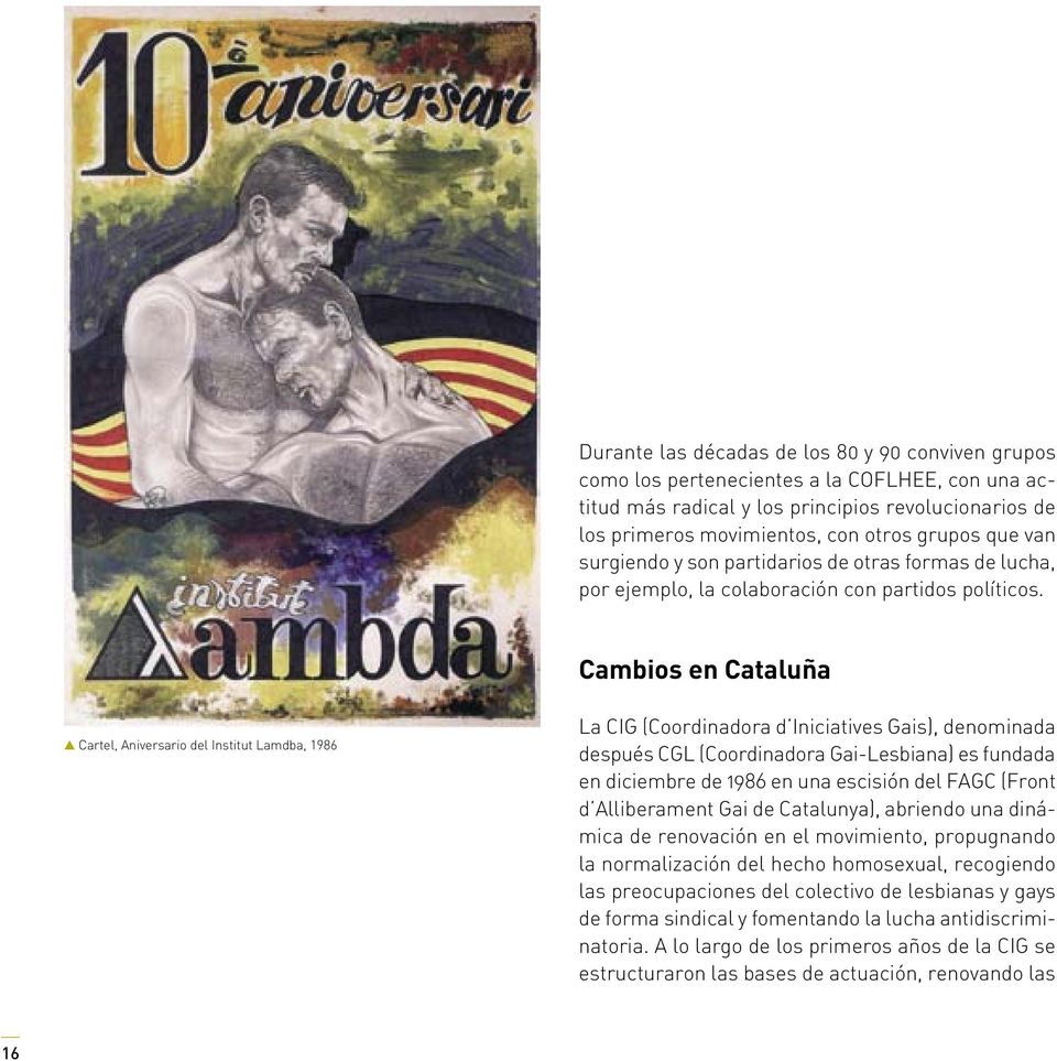 Cambios en Cataluña Cartel, Aniversario del Institut Lamdba, 1986 La CIG (Coordinadora d Iniciatives Gais), denominada después CGL (Coordinadora Gai-Lesbiana) es fundada en diciembre de 1986 en una