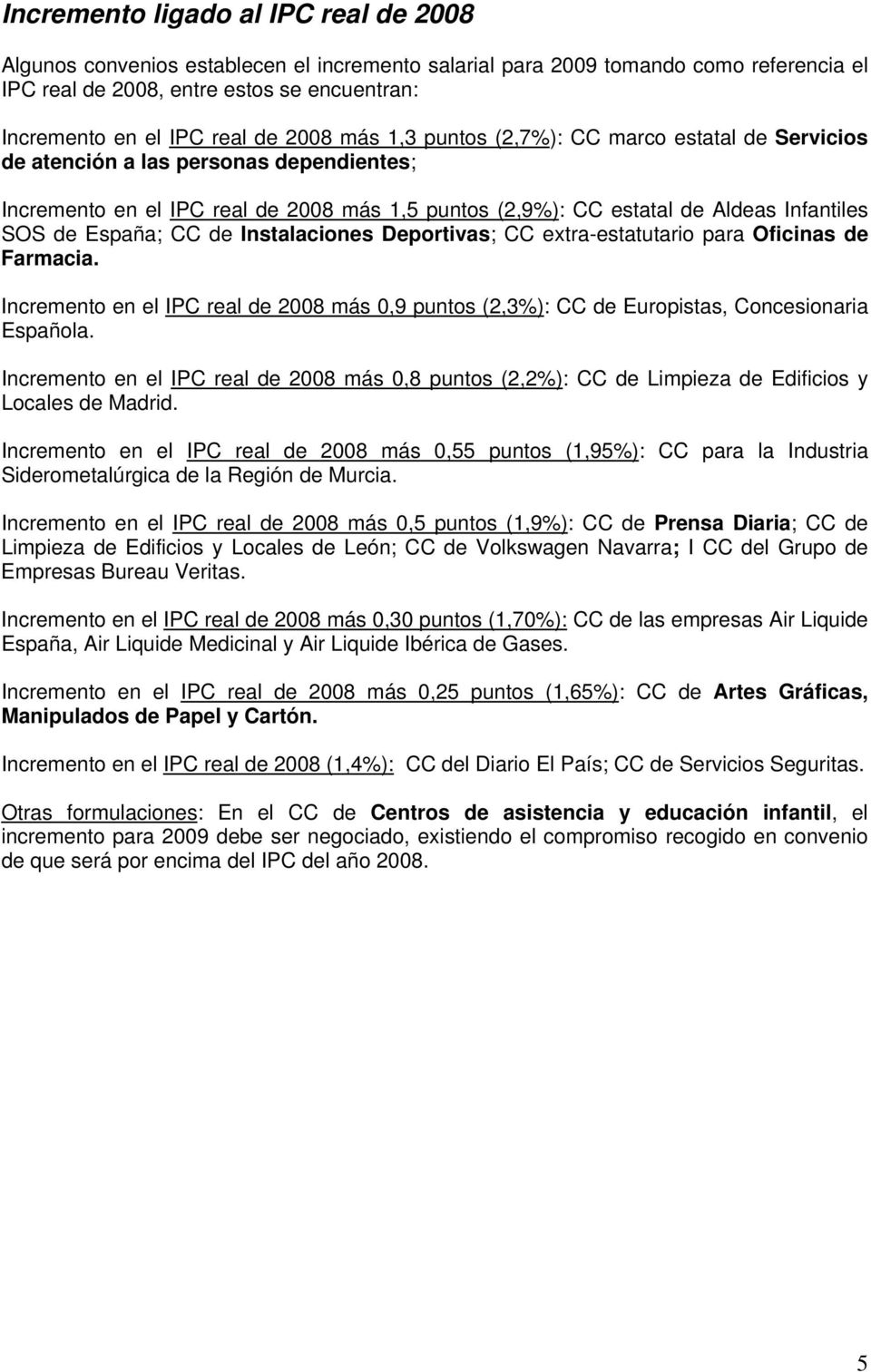 España; CC de Instalaciones Deportivas; CC extra-estatutario para Oficinas de Farmacia. Incremento en el IPC real de 2008 más 0,9 puntos (2,3%): CC de Europistas, Concesionaria Española.